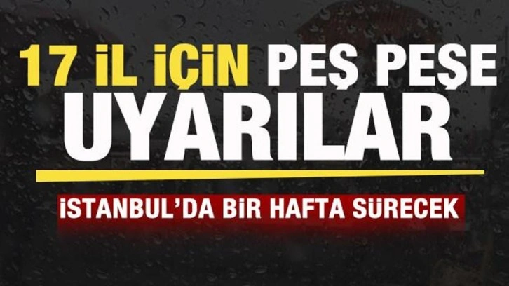 17 il için son dakika uyarısı: İstanbul'da bir hafta sürecek! İl il hava durumu