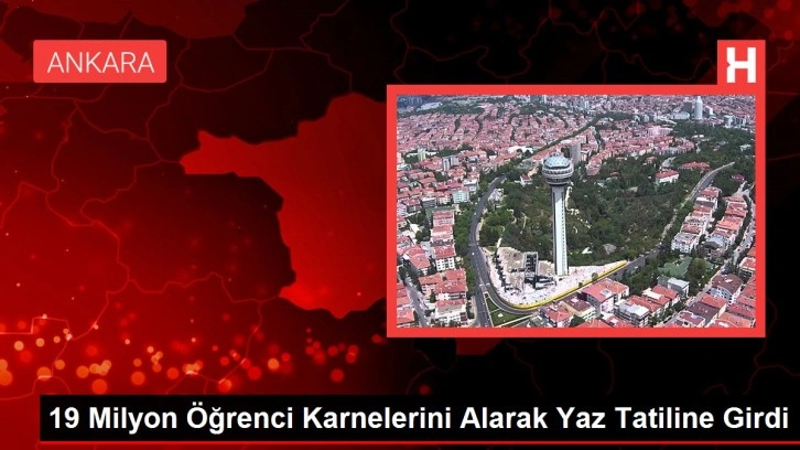 19 Milyon Öğrenci Karnelerini Alarak Yaz Tatiline Girdi