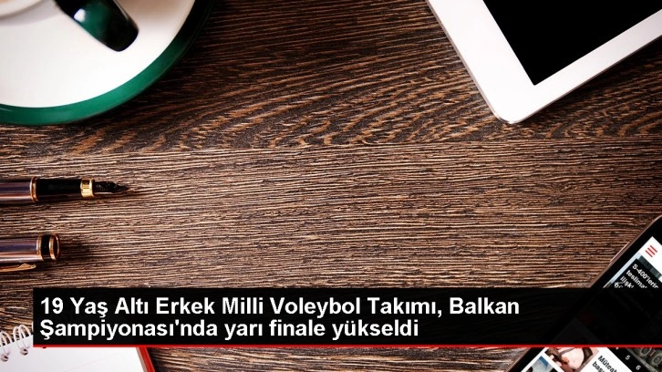 19 Yaş Altı Erkek Milli Voleybol Takımı Balkan Şampiyonası'nda Yarı Finale Yükseldi