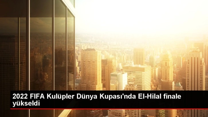 2022 FIFA Kulüpler Dünya Kupası'nda El-Hilal finale yükseldi