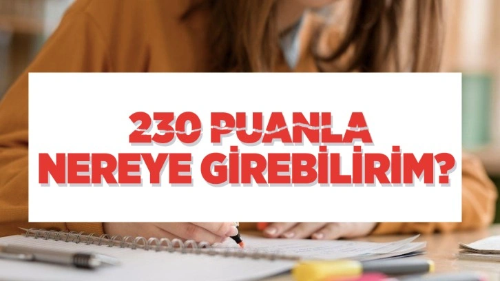 230 puanla nereye girerim230-240 puanla öğrenci alan bölümler üniversite listesi