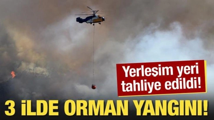 3 ilde orman yangını! Alevler yerleşim yerlerine yaklaştı