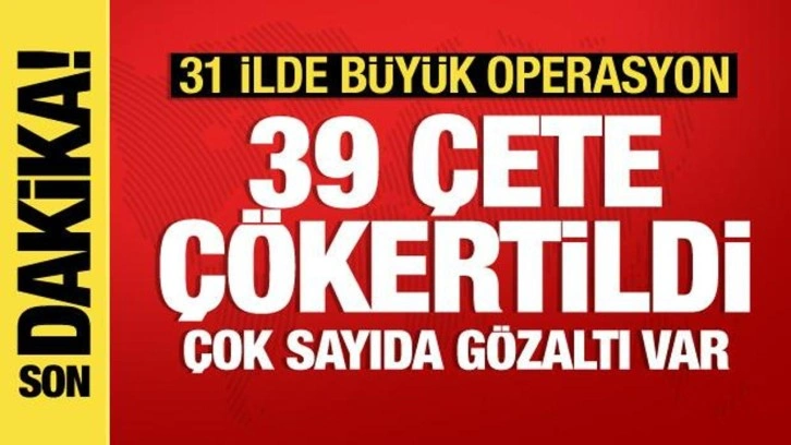 31 ilde Kafes Operasyonu: 39 suç örgütü çökertildi, 307 kişi yakalandı