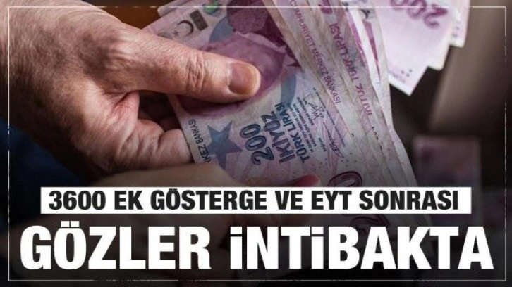 3600 ek gösterge ve EYT sonrası şimdi gözler 'İntibakta'