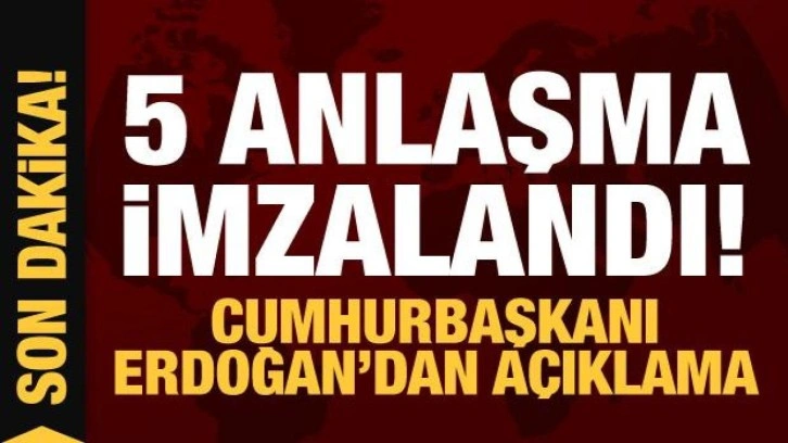 5 anlaşma imzalandı! Cumhurbaşkanı Erdoğan'dan açıklama