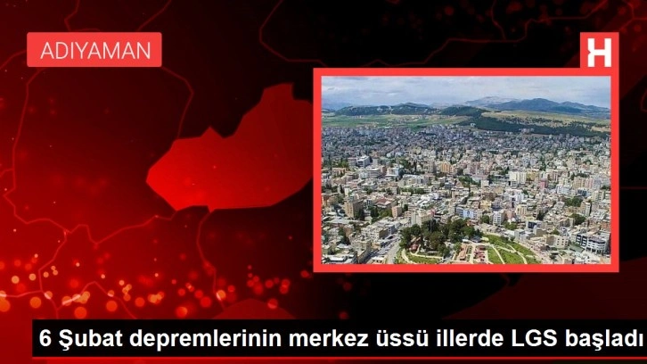 6 Şubat depremlerinin merkez üssü illerde LGS başladı