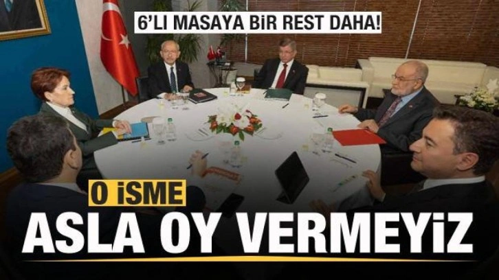 6'lı masaya bir rest daha! Kapıyı kapattılar:  O isme asla oy vermeyiz