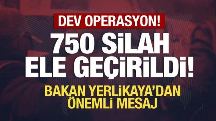 750 silah ele geçirildi! 68 ilde dev operasyon