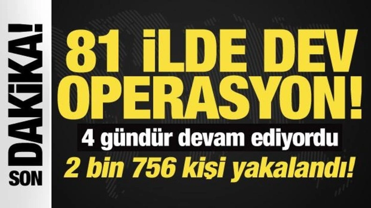 81 ilde dev operasyon: 4 gündür devam ediyordu, 2 bin 756 firarı yakalandı!