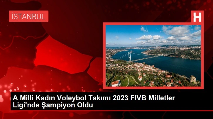 A Milli Kadın Voleybol Takımı 2023 FIVB Milletler Ligi'nde Şampiyon Oldu