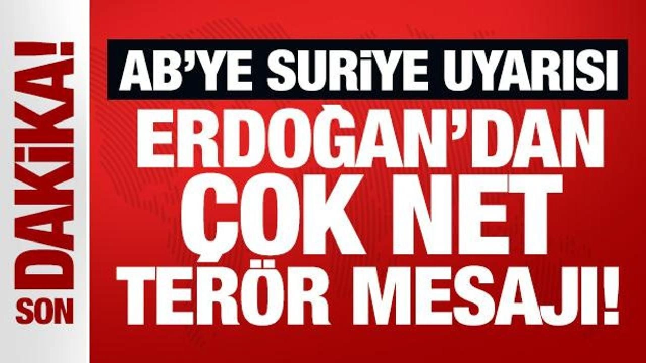 AB'ye Suriye uyarısı: Erdoğan'dan çok net terör açıklaması!