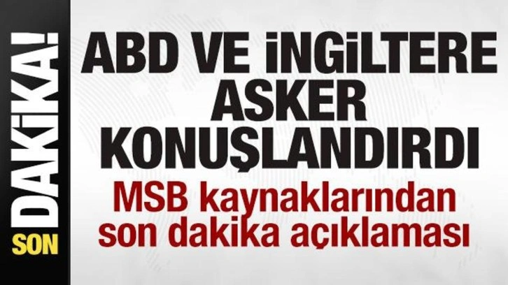 ABD ve İngiltere asker konuşlandırdı! MSB kaynaklarından son dakika açıklaması