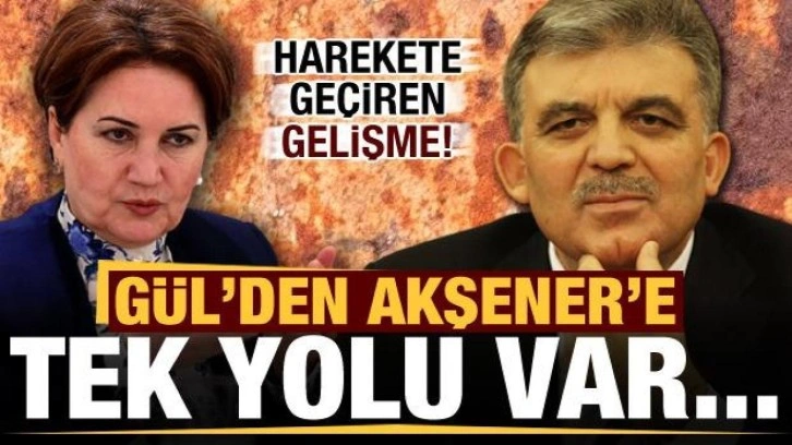 Abdullah Gül'ü harekete geçiren gelişme! Akşener'e mesaj: Tek yol var...