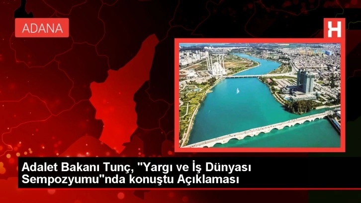 Adalet Bakanı Tunç, "Yargı ve İş Dünyası Sempozyumu"nda konuştu Açıklaması