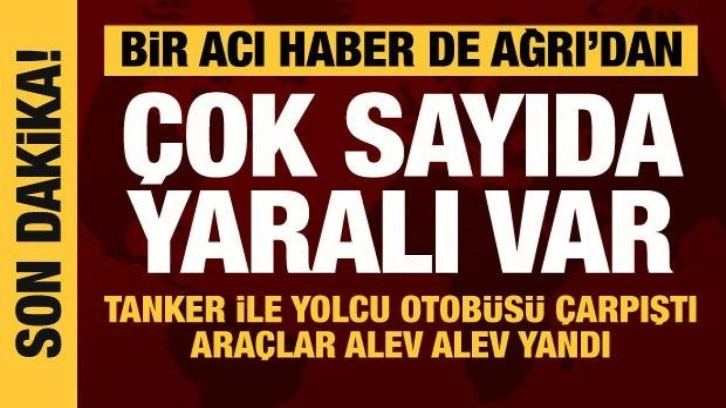 Ağrı'da yolcu otobüsü ile tanker çarpıştı: Çok sayıda yaralı var