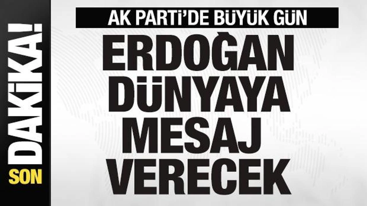 AK Parti'de büyük gün! Cumhurbaşkanı Erdoğan dünyaya mesaj verecek