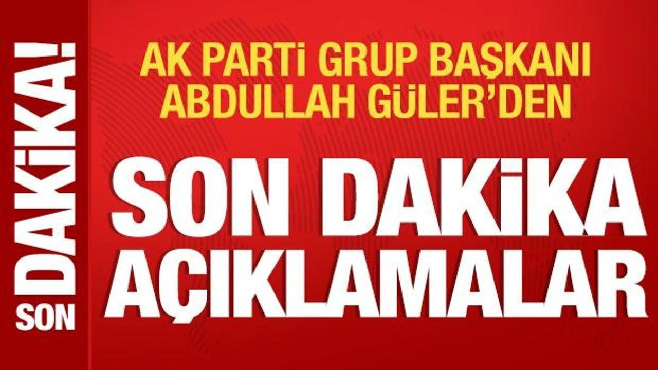 AK Parti Grup Başkanı Abdullah Güler'den önemli açıklamalar