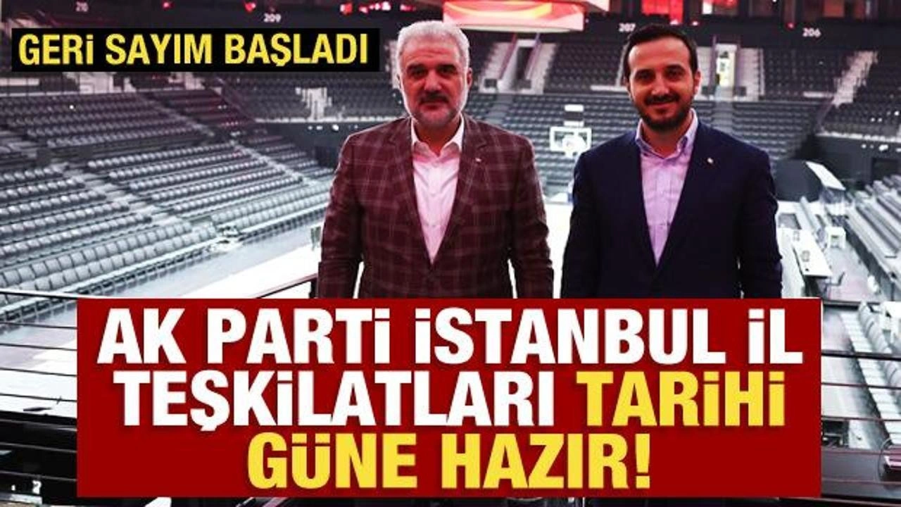 AK Parti İstanbul il teşkilatları tarihi güne hazır!