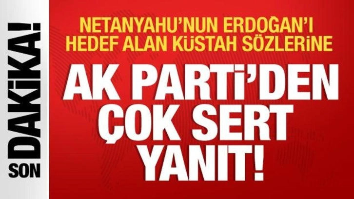 AK Parti'den Netanyahu'ya sert yanıt: Suçlarını örtbas etme çabası!