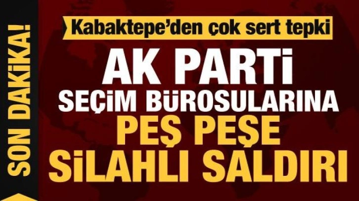 AK Parti'nin Bahçelievler'deki seçim bürolarına peş peşe silahlı saldırı