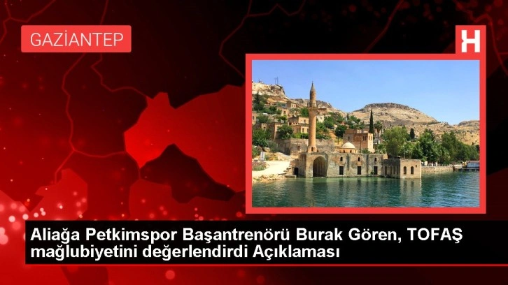 Aliağa Petkimspor Başantrenörü Burak Gören, TOFAŞ mağlubiyetini değerlendirdi Açıklaması