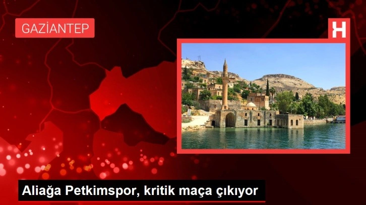 Aliağa Petkimspor, kritik maça çıkıyor