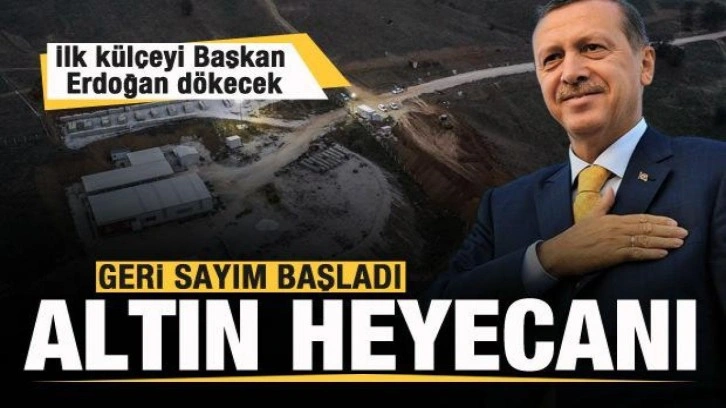 Altın heyecanı! Geri sayım başladı! İlk külçeyi Cumhurbaşkanı Erdoğan dökecek