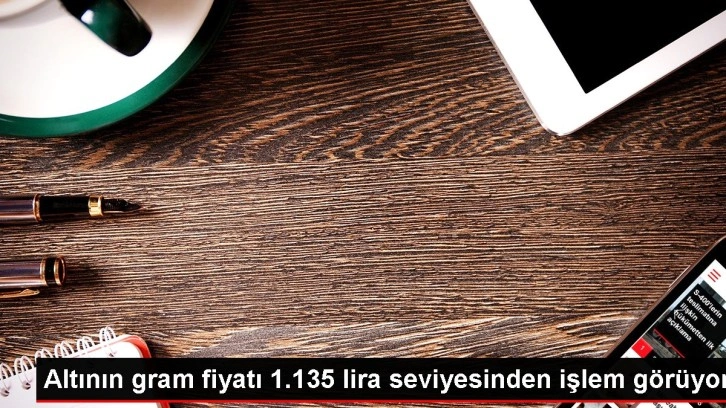 Altının gram fiyatı 1.135 lira seviyesinden işlem görüyor