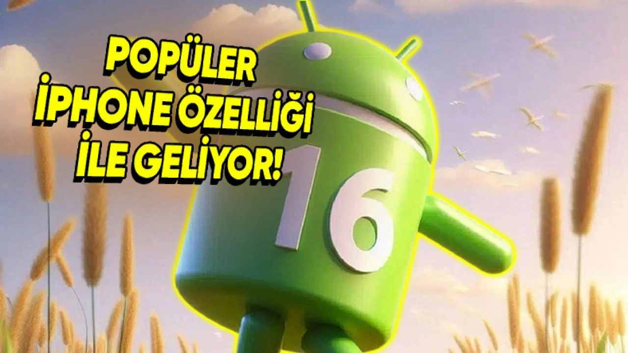 Android 16'da iPhone'ların Sevilen Özelliği Yer Alacak