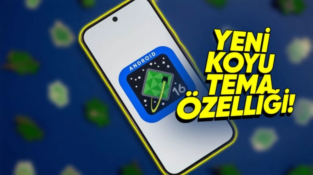 Android 16 ile Neredeyse Tüm Uygulamalar Koyu Temaya Sahip Olacak!