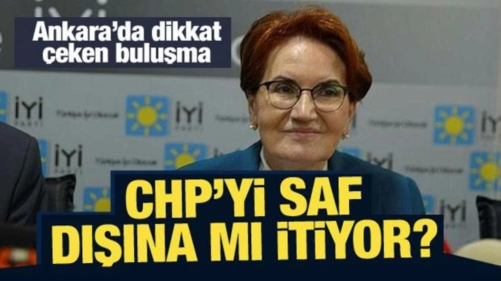 Ankara'da dikkat çeken buluşma: Akşener, CHP'yi saf dışına mı itiyor?