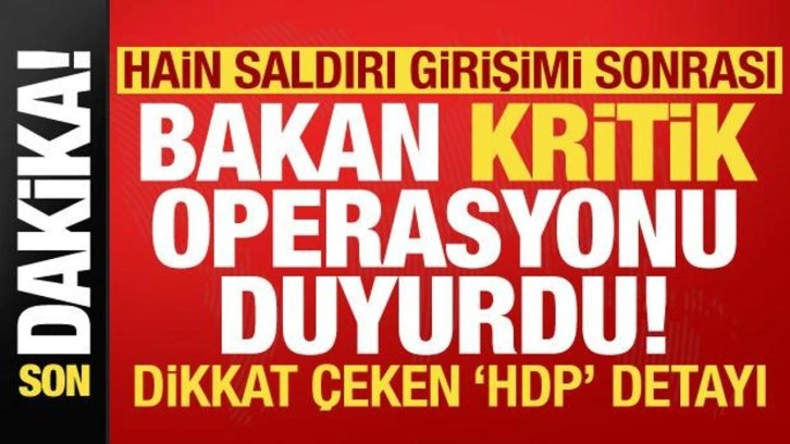 Ankara'daki hain saldırı girişimi sonrası Yerlikaya, kritik operasyonu duyurdu! HDP detayı