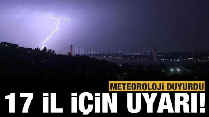 Aralarında İstanbul da var! Meteoroloji'den 17 ilimiz için sarı kodlu uyarı