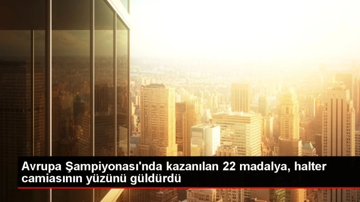 Avrupa Şampiyonası'nda kazanılan 22 madalya, halter camiasının yüzünü güldürdü