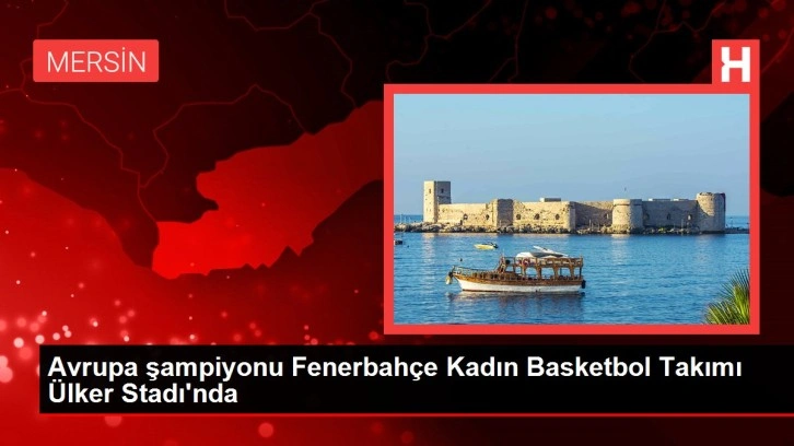 Avrupa şampiyonu Fenerbahçe Kadın Basketbol Takımı Ülker Stadı'nda