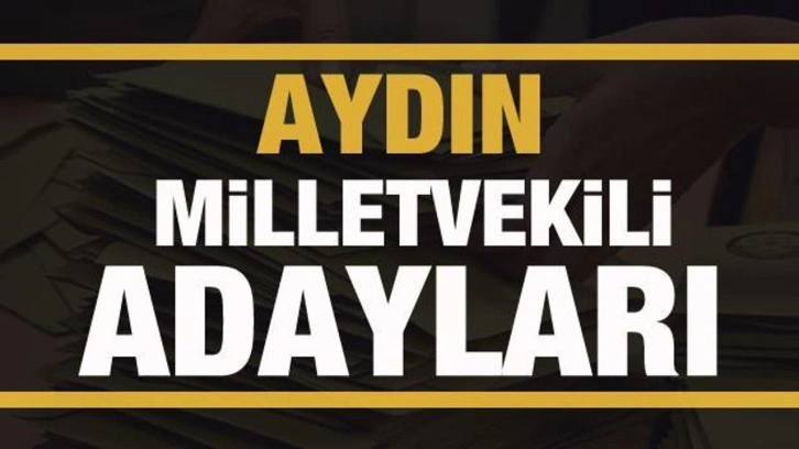 Aydın milletvekili adayları! PARTİ PARTİ TAM LİSTE