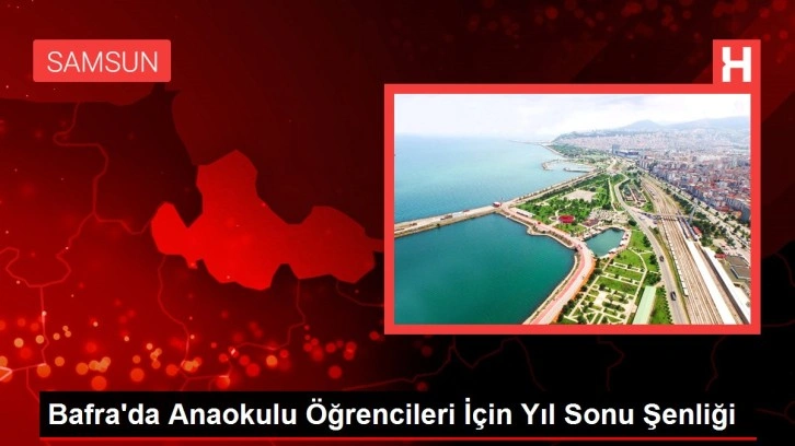 Bafra'da Anaokulu Öğrencileri İçin Yıl Sonu Şenliği