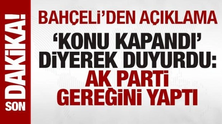 Bahçeli'den açıklama! 'Konu kapandı' diyerek duyurdu: AK Parti gereğini yaptı