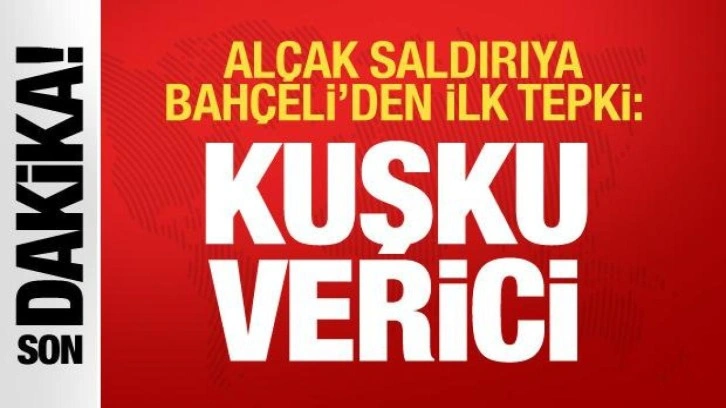 Bahçeli 'Kuşku verici' diyerek tepki gösterdi