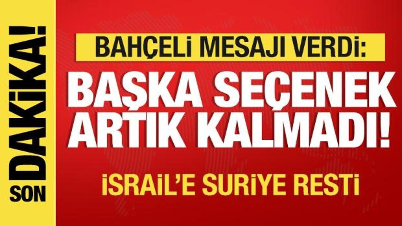 Bahçeli mesajı verdi: Başka seçenek artık kalmadı!...İsrail'e Suriye resti