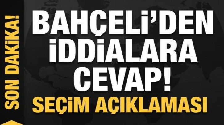 Bahçeli'den iddialara cevap! Seçim açıklaması