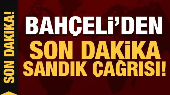 Bahçeli'den son dakika sandık çağrısı!