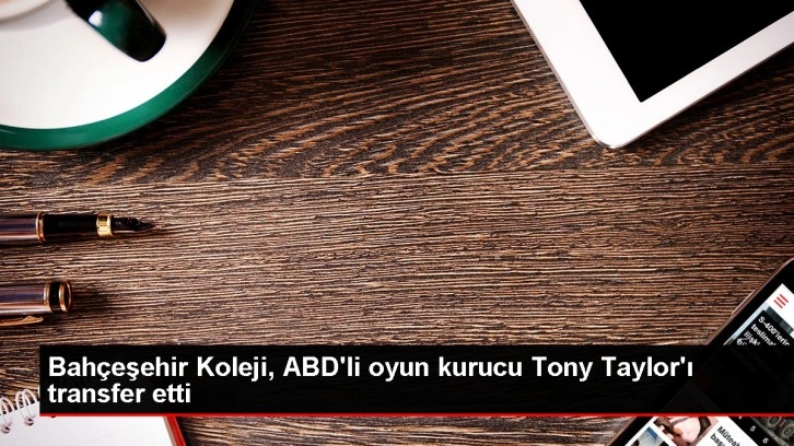 Bahçeşehir Koleji, ABD'li oyun kurucu Tony Taylor'ı transfer etti