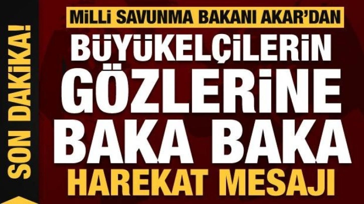 Bakan Akar büyükelçilerin gözlerine baka baka harekat mesajını verdi