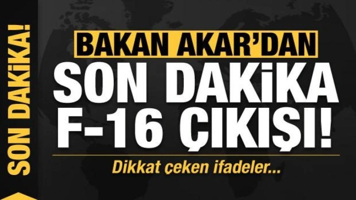 Bakan Akar'dan son dakika F-16 açıklaması! Dikkat çeken ifadeler...