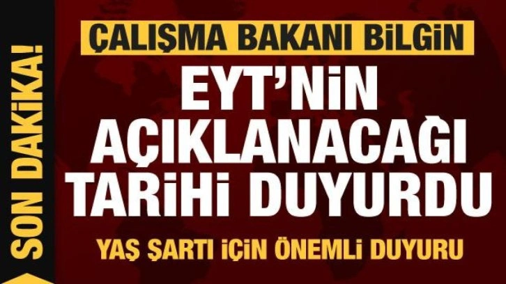 Bakan Bilgin EYT'nin açıklanacağı tarihi duyurdu! Yaş şartı için önemli detay