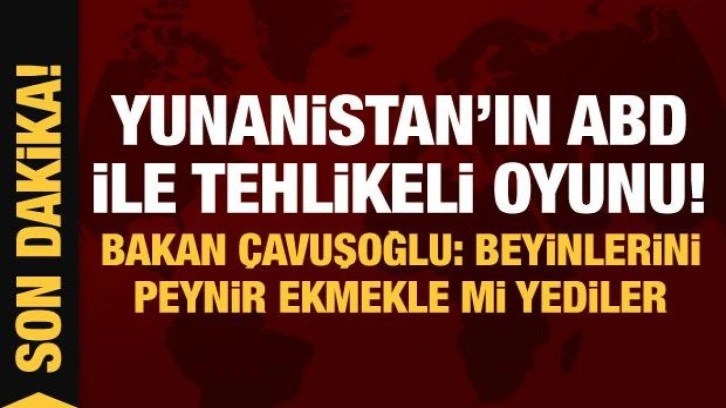 Bakan Çavuşoğlu'ndan Yunanistan'a sert tepki: Beyinlerini peynir ekmekle mi yediler!