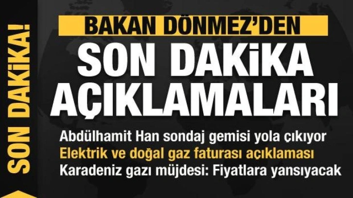 Bakan Dönmez'den son dakika açıklamaları