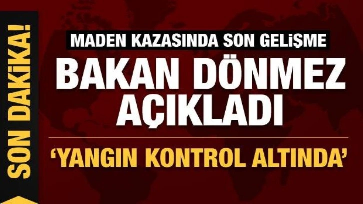 Bakan Dönmez'den son dakika maden kazası açıklaması: Yangın kontrol altına alındı!