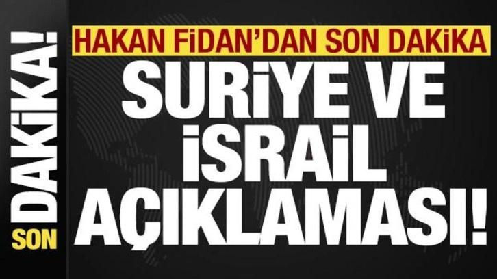 Bakan Fidan'dan son dakika Suriye ve İsrail açıklaması!